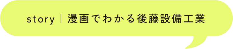 story｜漫画でわかる後藤設備工業